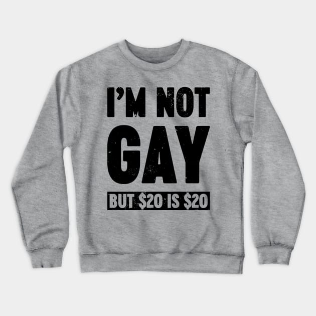 I'm Not Gay But $20 is $20 Funny Crewneck Sweatshirt by Luluca Shirts